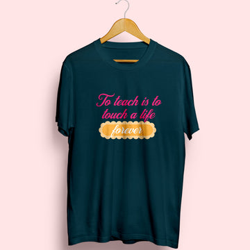 To Teach Is To Touch A Life Forever Half Sleeve T-Shirt