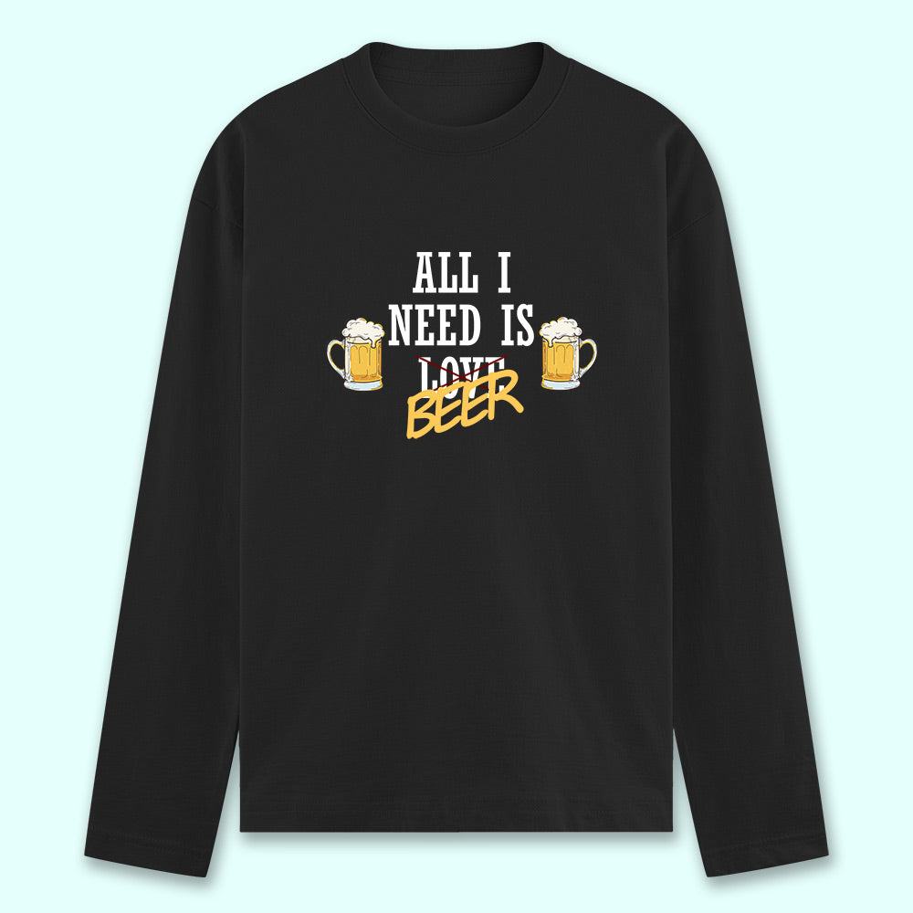 All I Need Is Beer Full Sleeve T-shirt - Soul & Peace