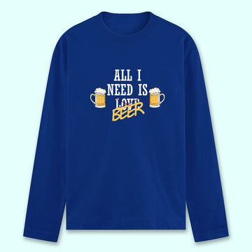 All I Need Is Beer Full Sleeve T-shirt - Soul & Peace