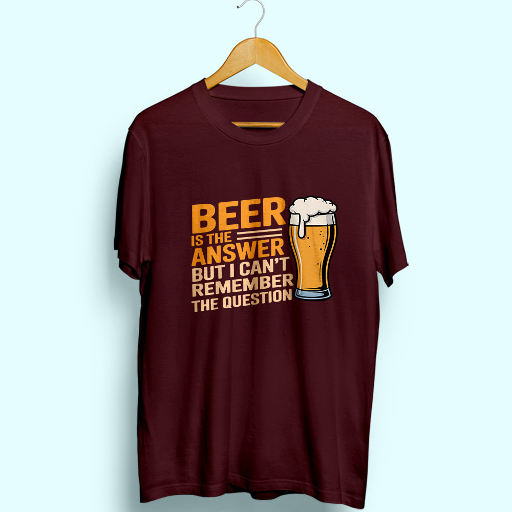 Beer Is The Answer Half Sleeve T-Shirt