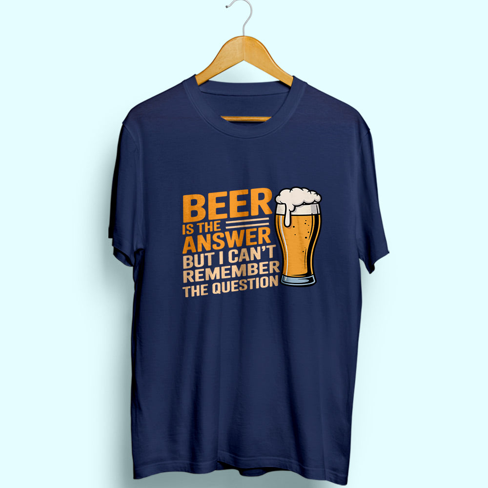 Beer Is The Answer Half Sleeve T-Shirt