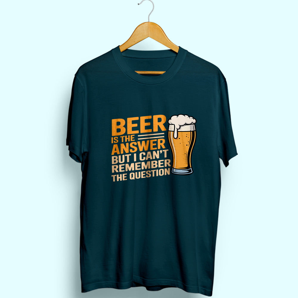 Beer Is The Answer Half Sleeve T-Shirt