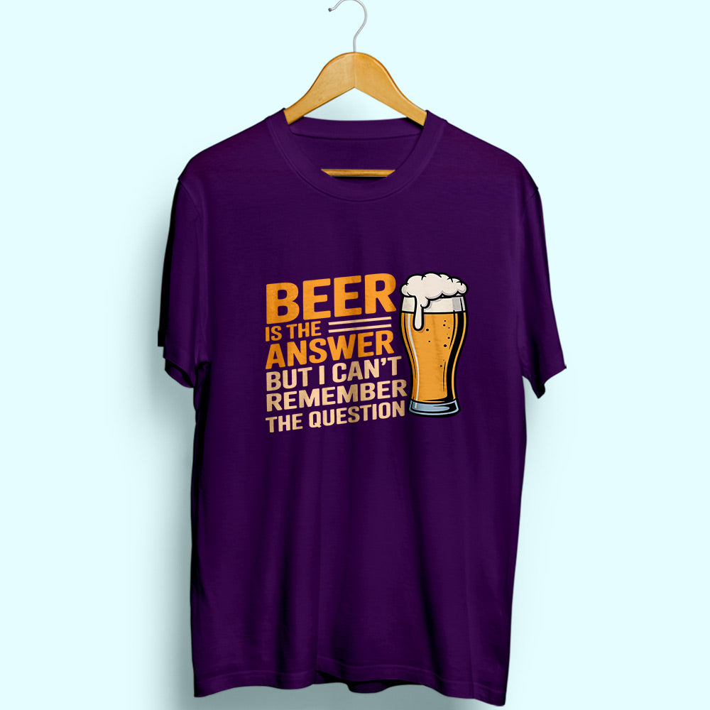 Beer Is The Answer Half Sleeve T-Shirt