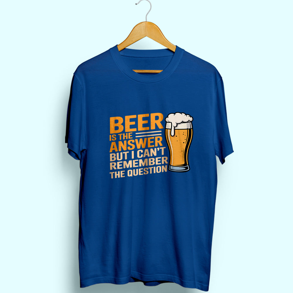 Beer Is The Answer Half Sleeve T-Shirt