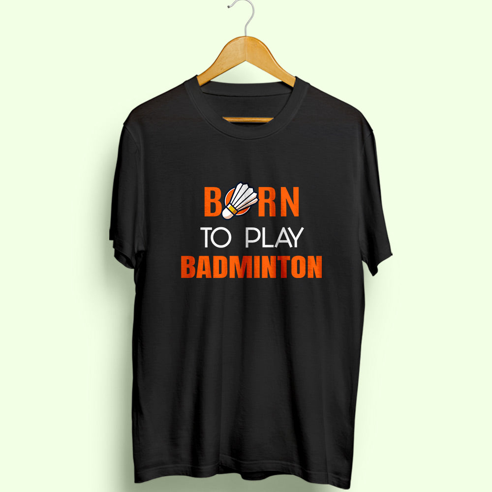 Born To Play Badminton Half Sleeve T-Shirt