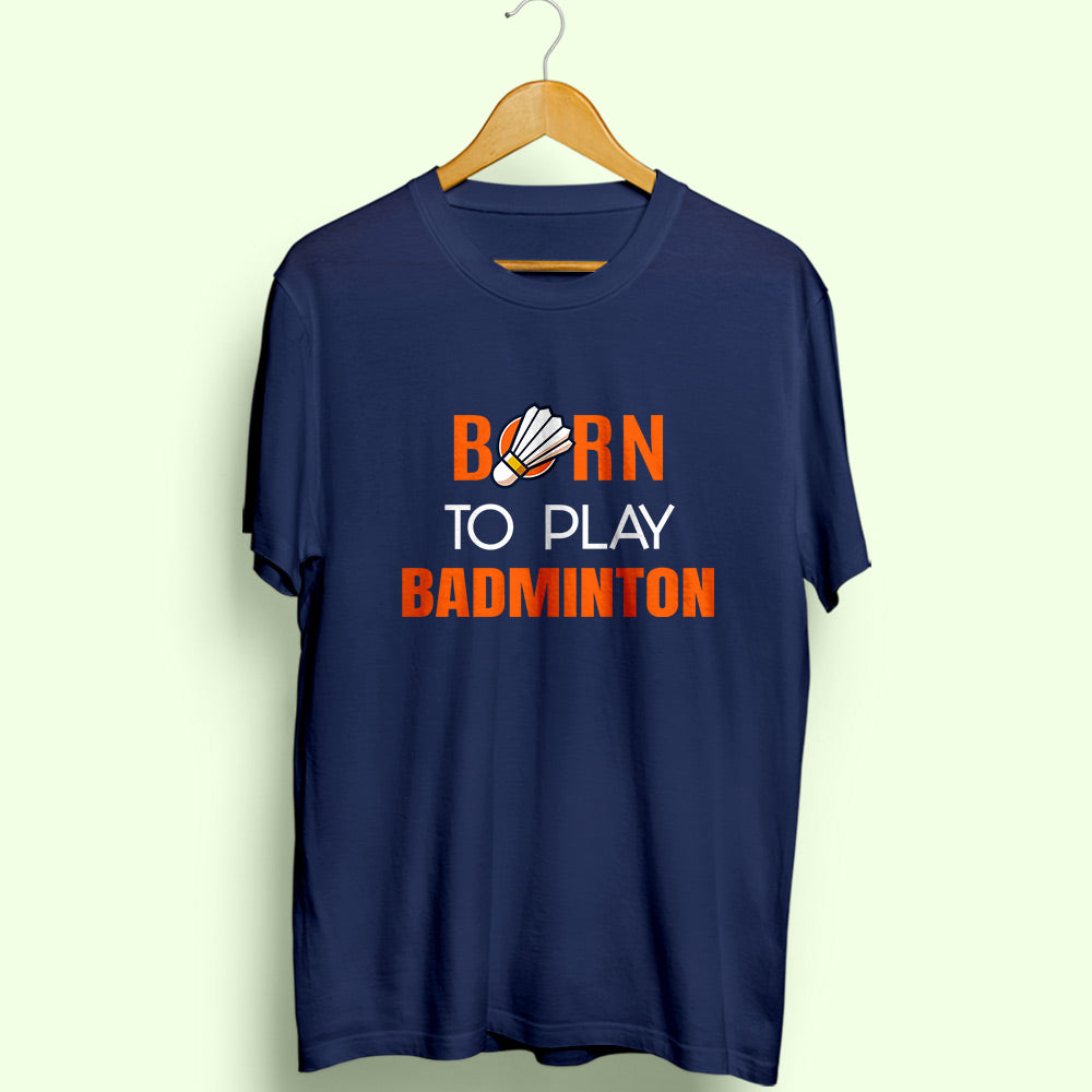 Born To Play Badminton Half Sleeve T-Shirt