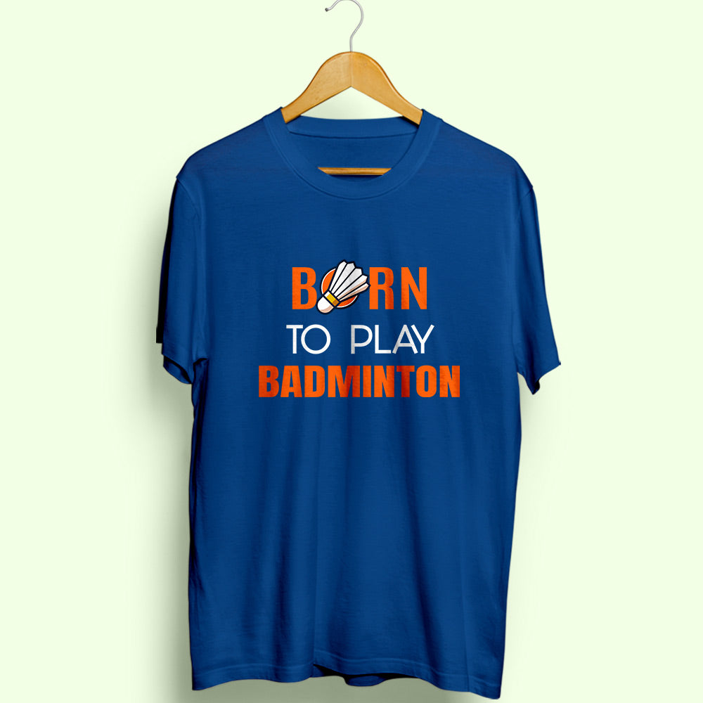 Born To Play Badminton Half Sleeve T-Shirt