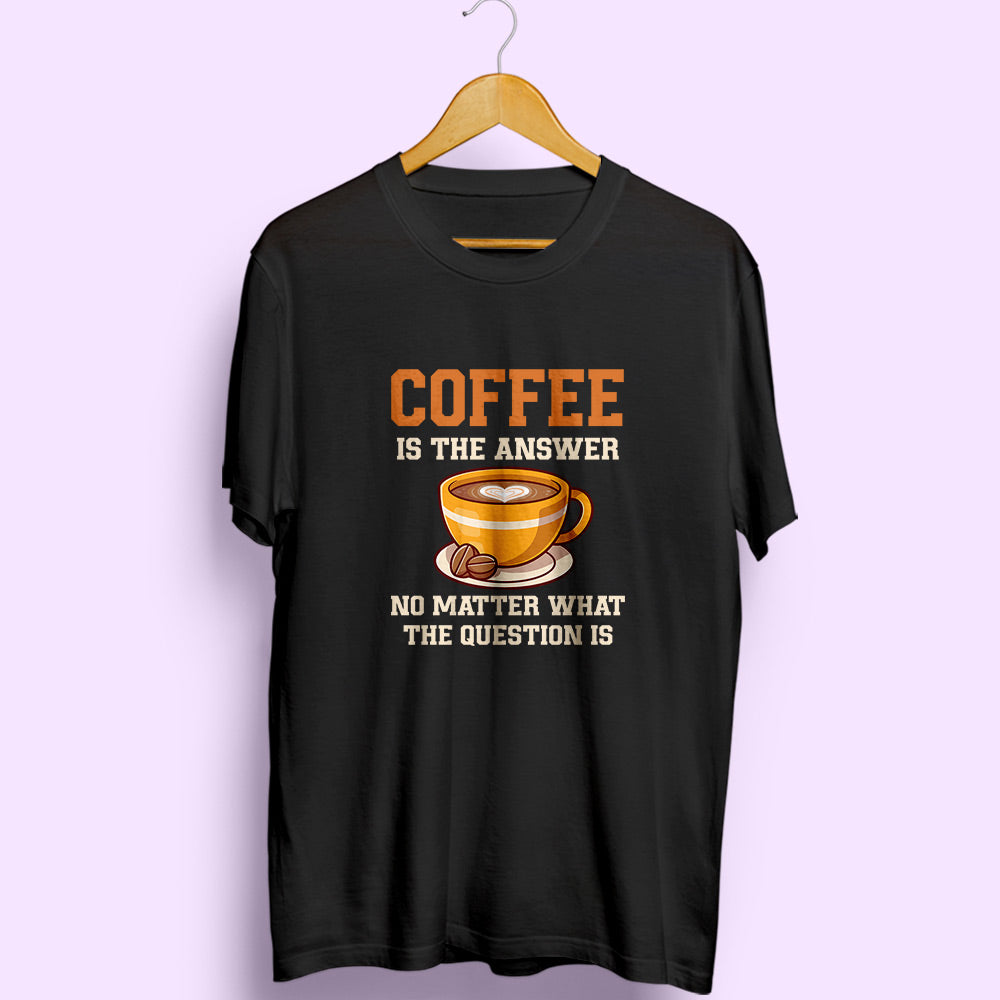Coffee Is The Answer Half Sleeve T-Shirt - Soul & Peace