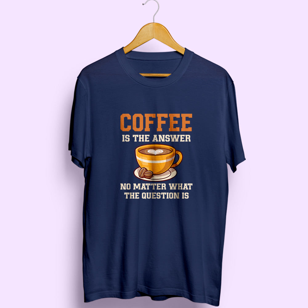 Coffee Is The Answer Half Sleeve T-Shirt - Soul & Peace