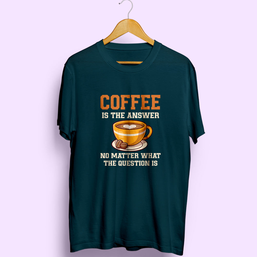 Coffee Is The Answer Half Sleeve T-Shirt - Soul & Peace