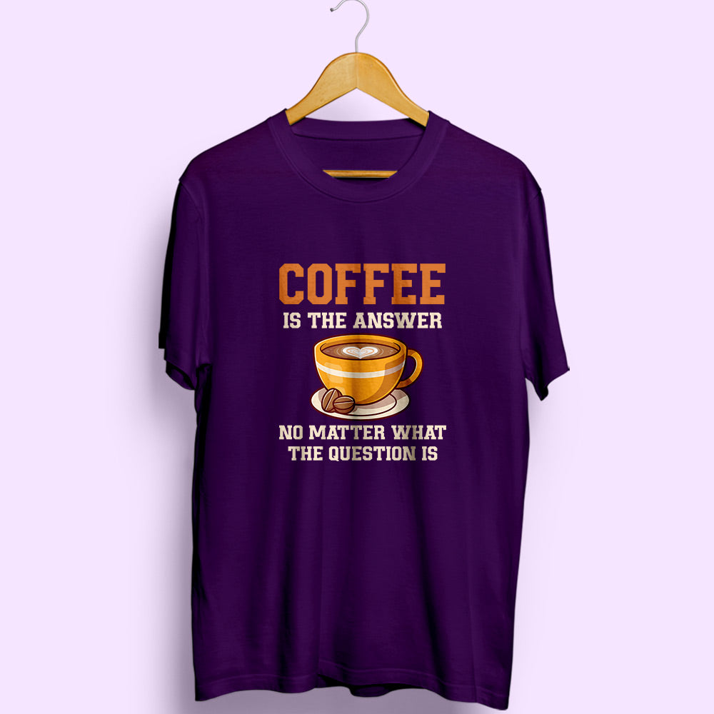 Coffee Is The Answer Half Sleeve T-Shirt - Soul & Peace