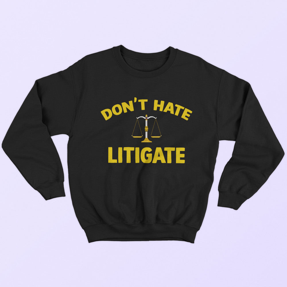 Don't Hate Litigate Sweatshirt - Soul & Peace