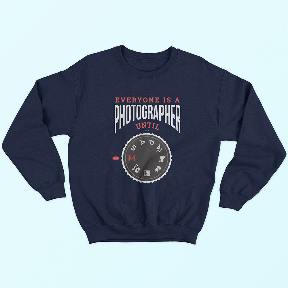 Everyone Is A Photographer Until Sweatshirt