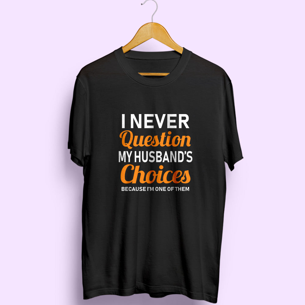 Never Question Husband's Choices Half Sleeve T-Shirt