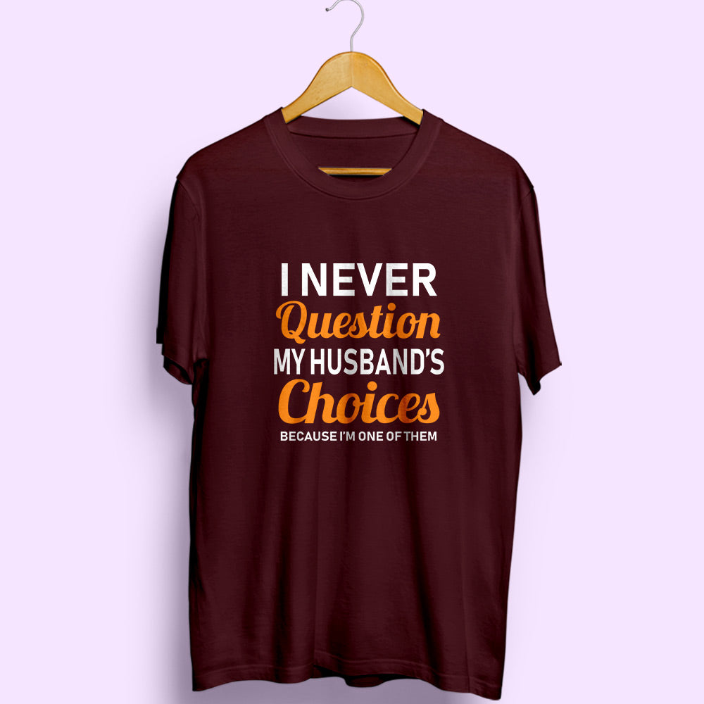 Never Question Husband's Choices Half Sleeve T-Shirt