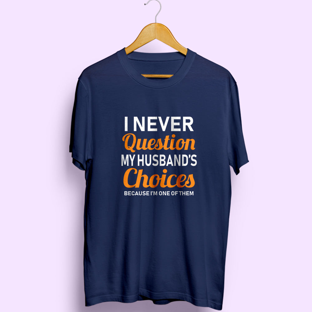 Never Question Husband's Choices Half Sleeve T-Shirt