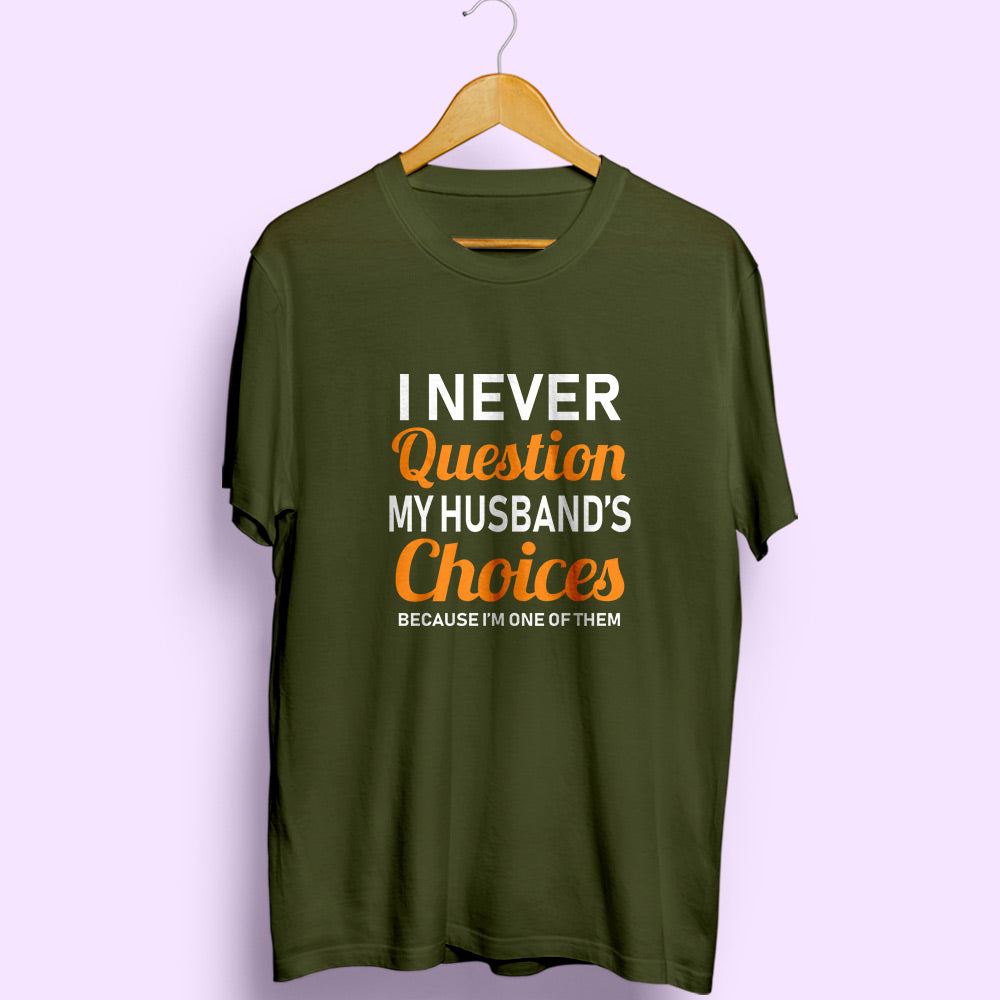Never Question Husband's Choices Half Sleeve T-Shirt