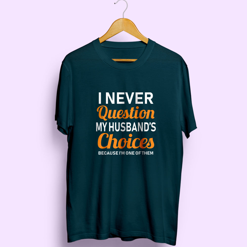 Never Question Husband's Choices Half Sleeve T-Shirt