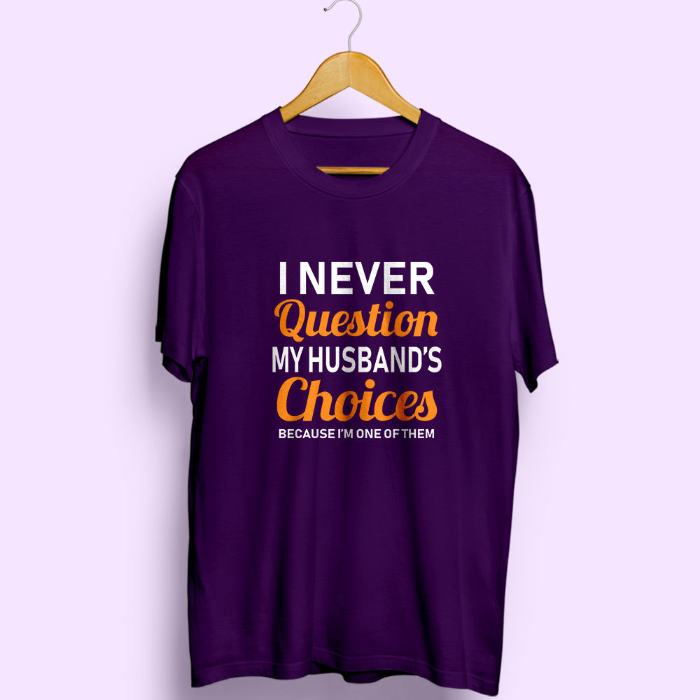 Never Question Husband's Choices Half Sleeve T-Shirt