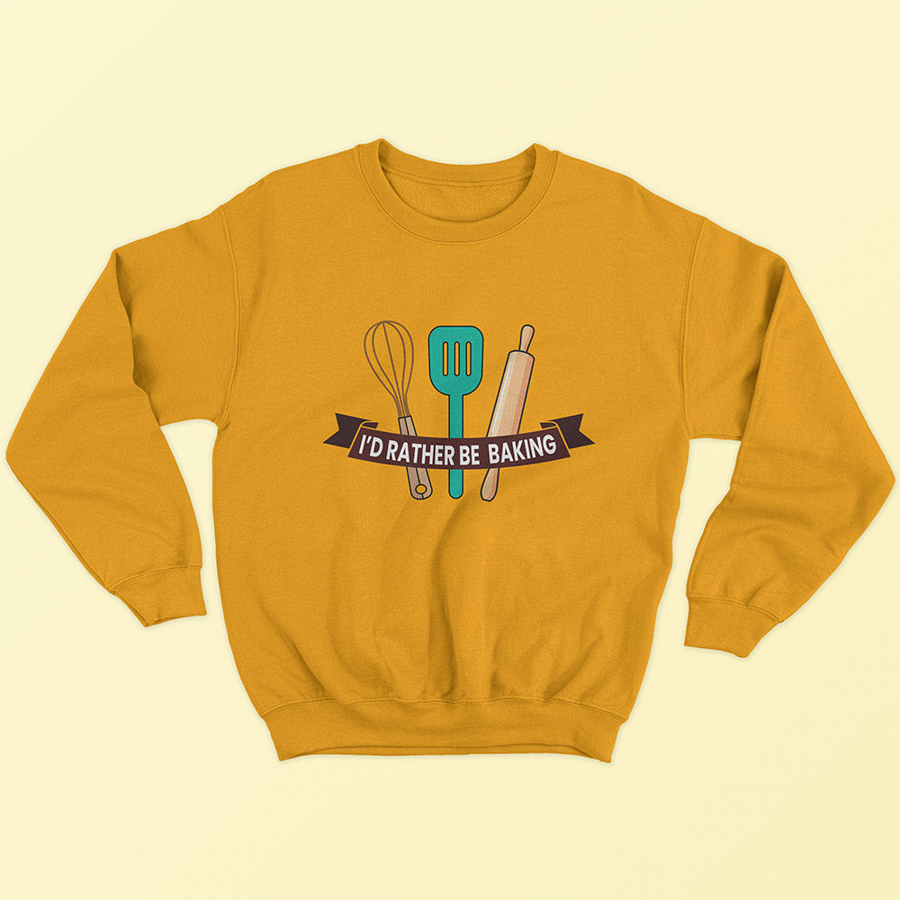 I'd Rather Be Baking Sweatshirt