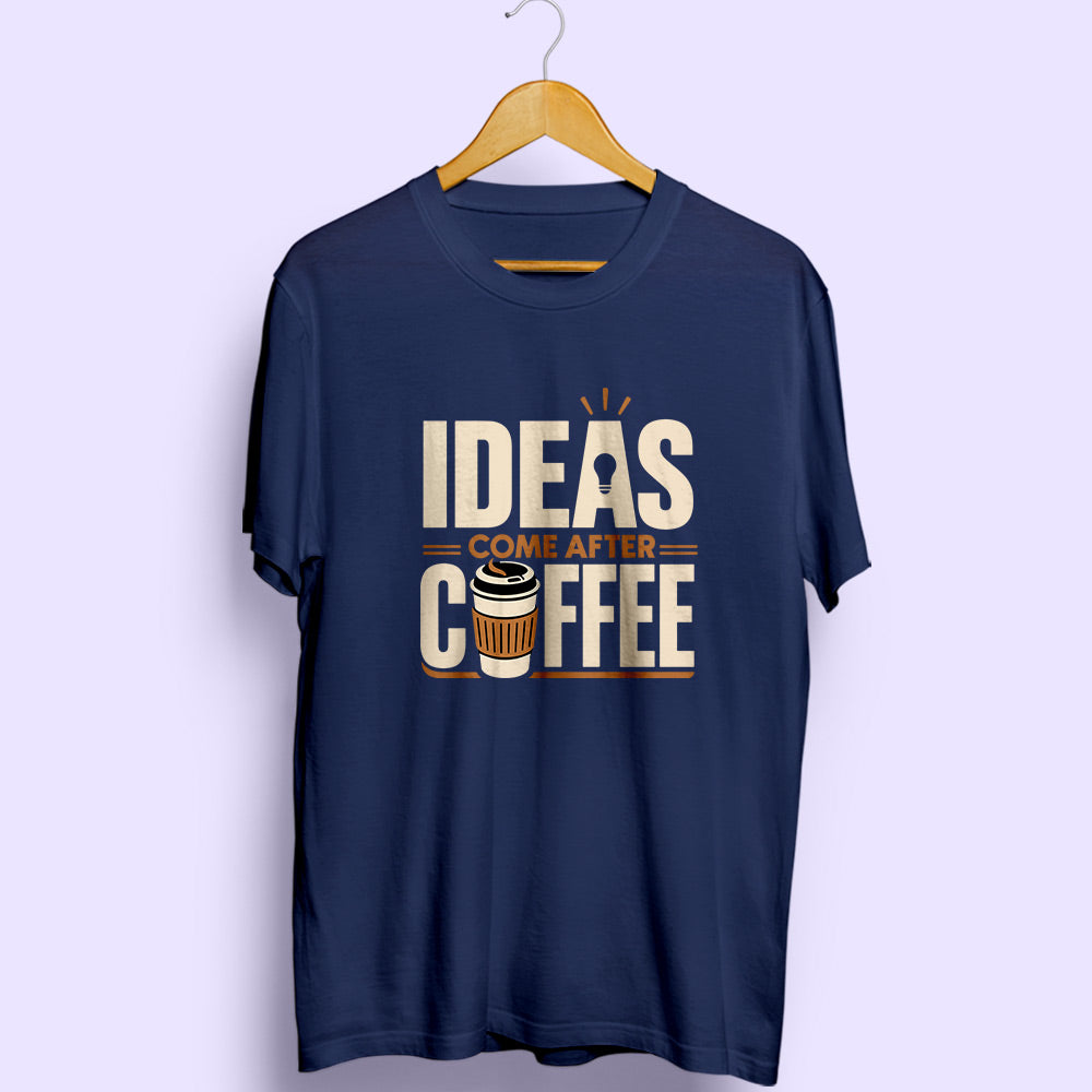 Ideas Come After Coffee Half Sleeve T-Shirt