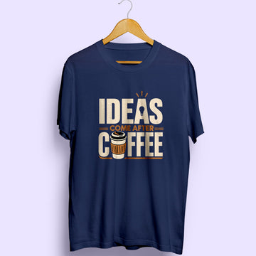 Ideas Come After Coffee Half Sleeve T-Shirt