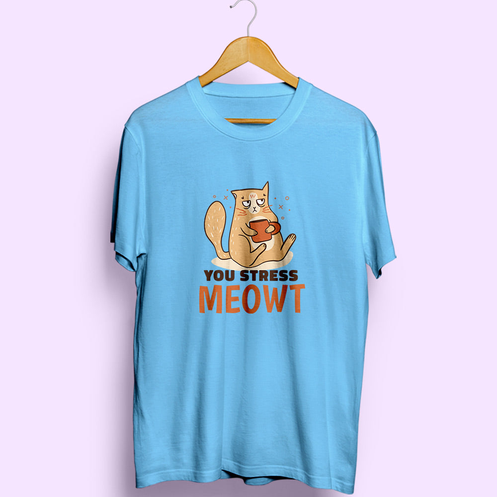 You Stress Meowt Half Sleeve T-Shirt