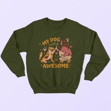 My Dog Thinks I'm Awesome Sweatshirt