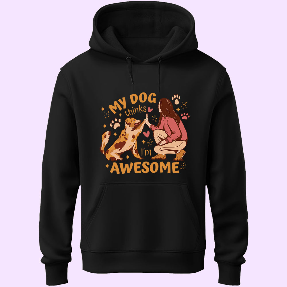 My Dog Thinks I'm Awesome Unisex Hoodie
