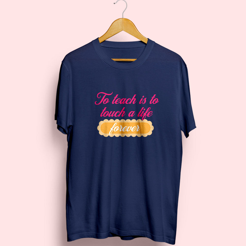 To Teach Is To Touch A Life Forever Half Sleeve T-Shirt