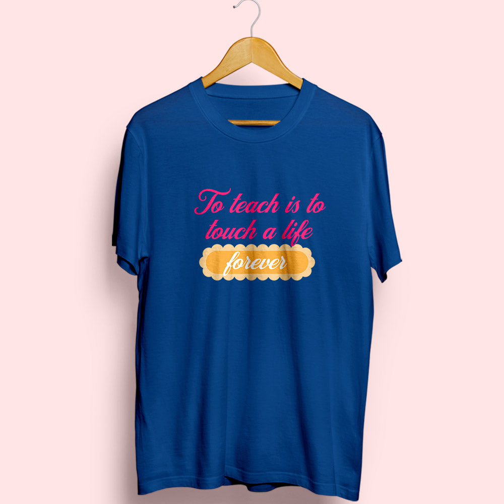 To Teach Is To Touch A Life Forever Half Sleeve T-Shirt