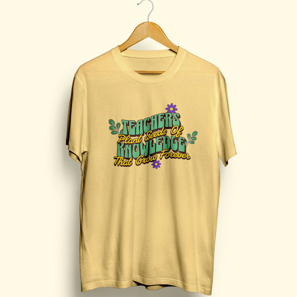Teachers Plant Seeds Of Knowledge Half Sleeve T-Shirt