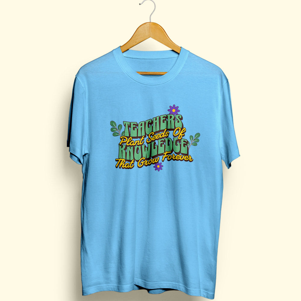 Teachers Plant Seeds Of Knowledge Half Sleeve T-Shirt