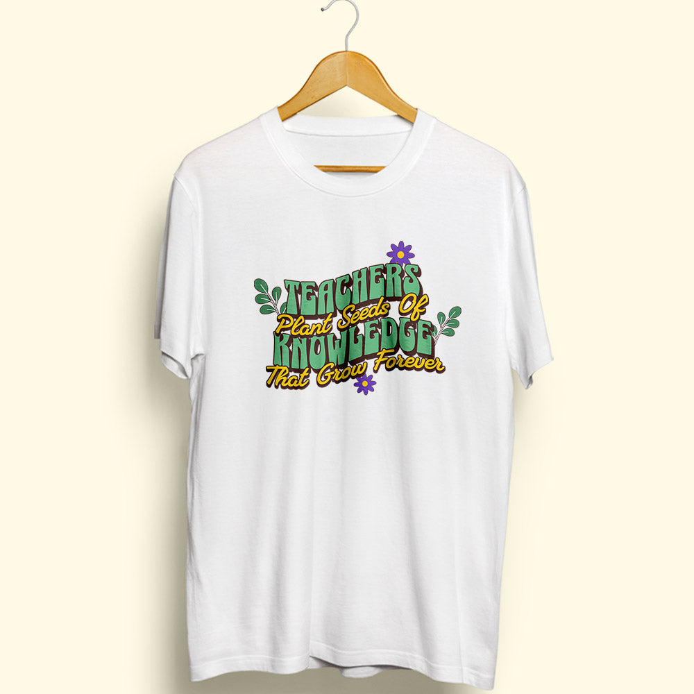 Teachers Plant Seeds Of Knowledge Half Sleeve T-Shirt