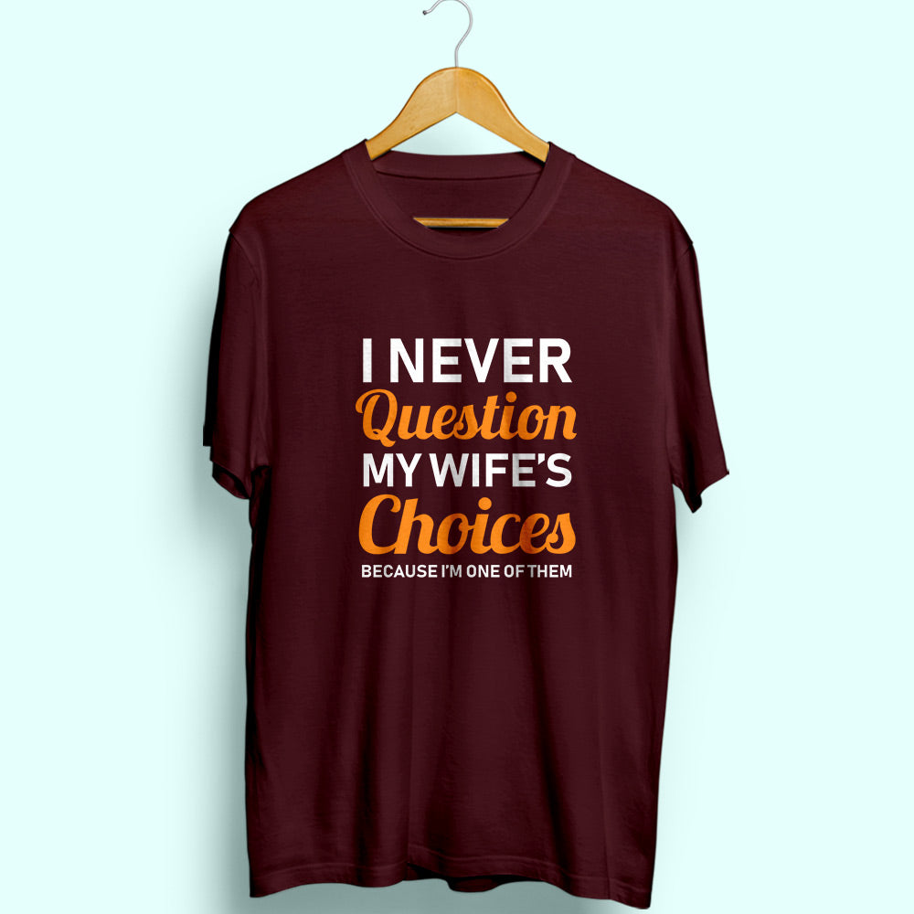 Never Question Wife's Choices Half Sleeve T-Shirt