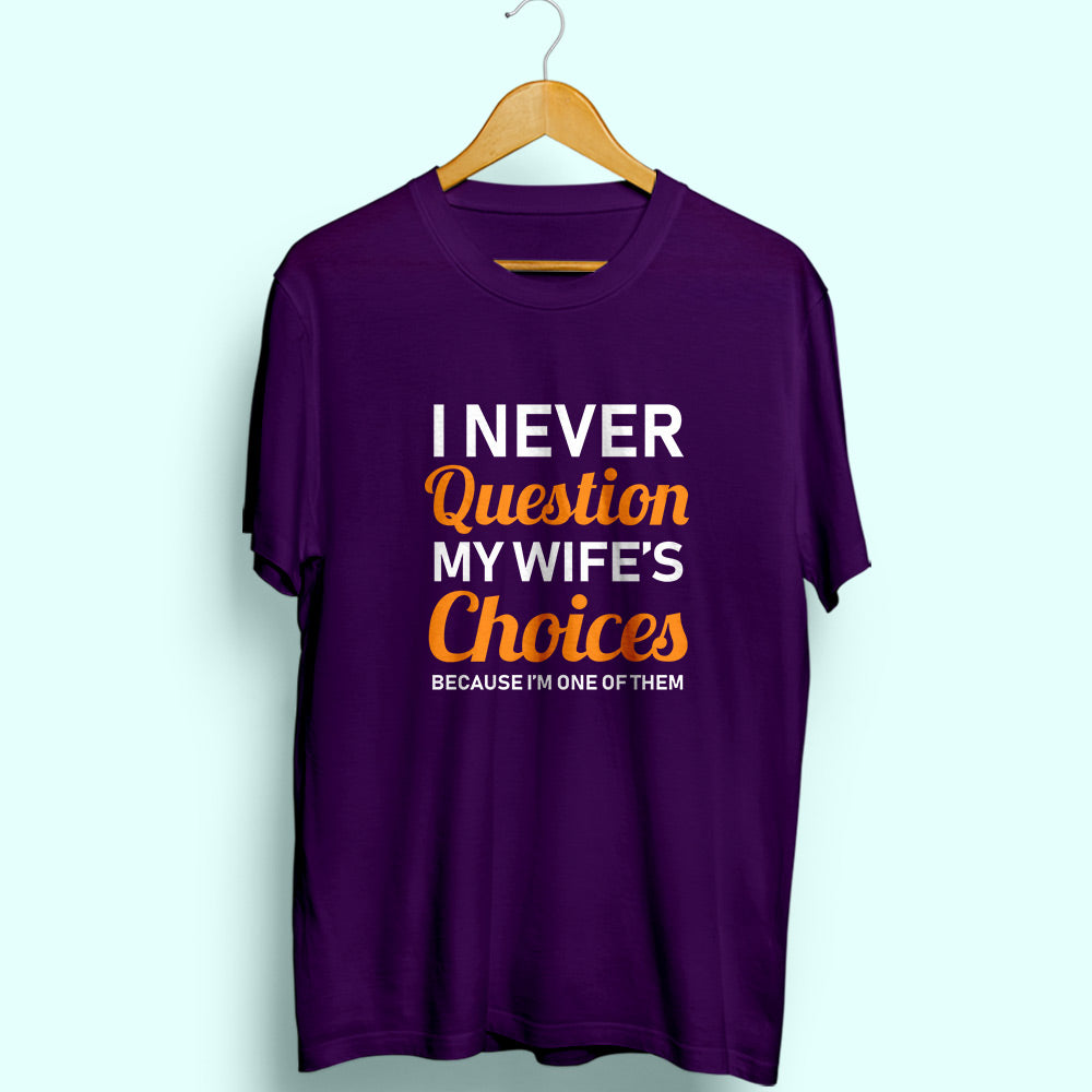 Never Question Wife's Choices Half Sleeve T-Shirt