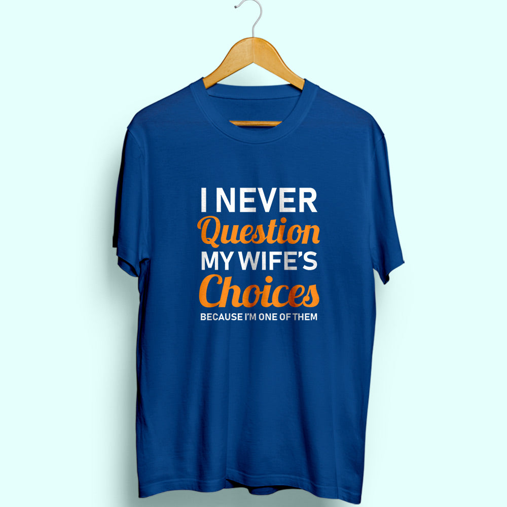 Never Question Wife's Choices Half Sleeve T-Shirt
