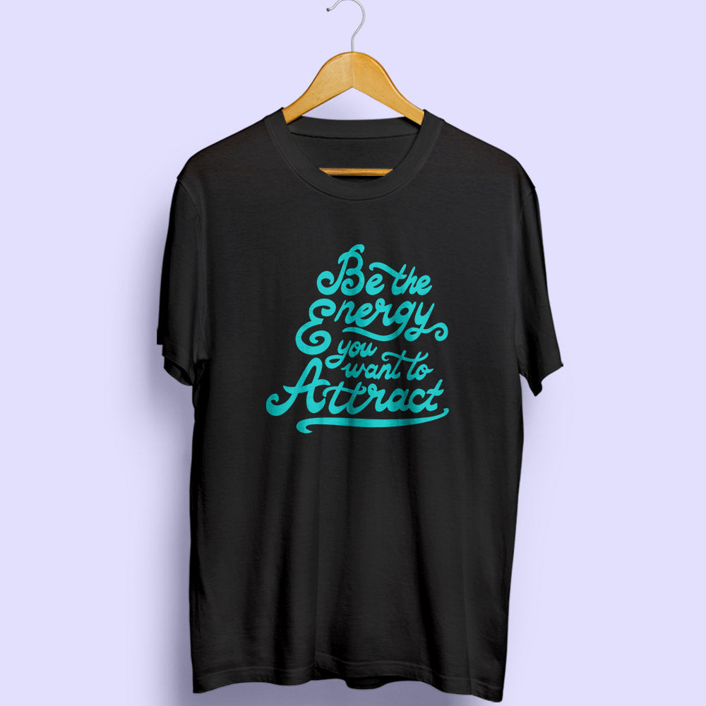 Be The Energy You Want To Attract Half Sleeve T-Shirt