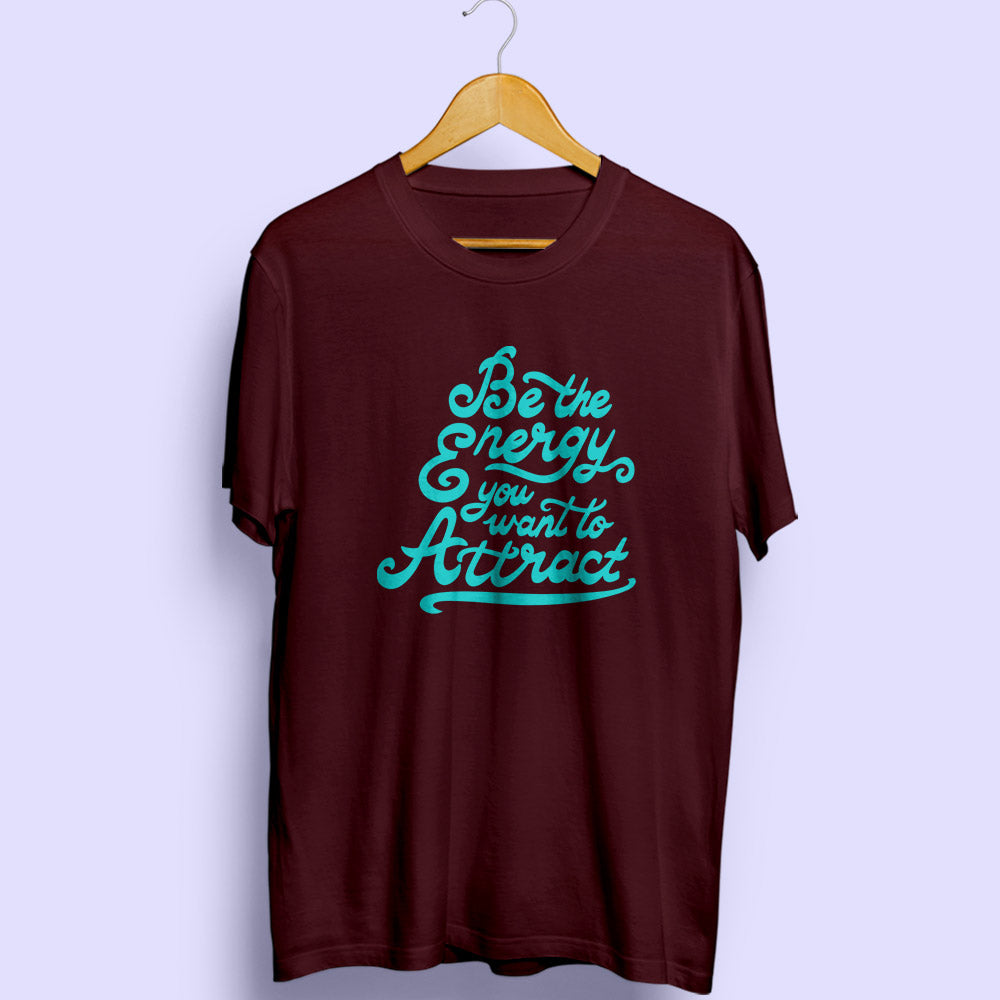 Be The Energy You Want To Attract Half Sleeve T-Shirt