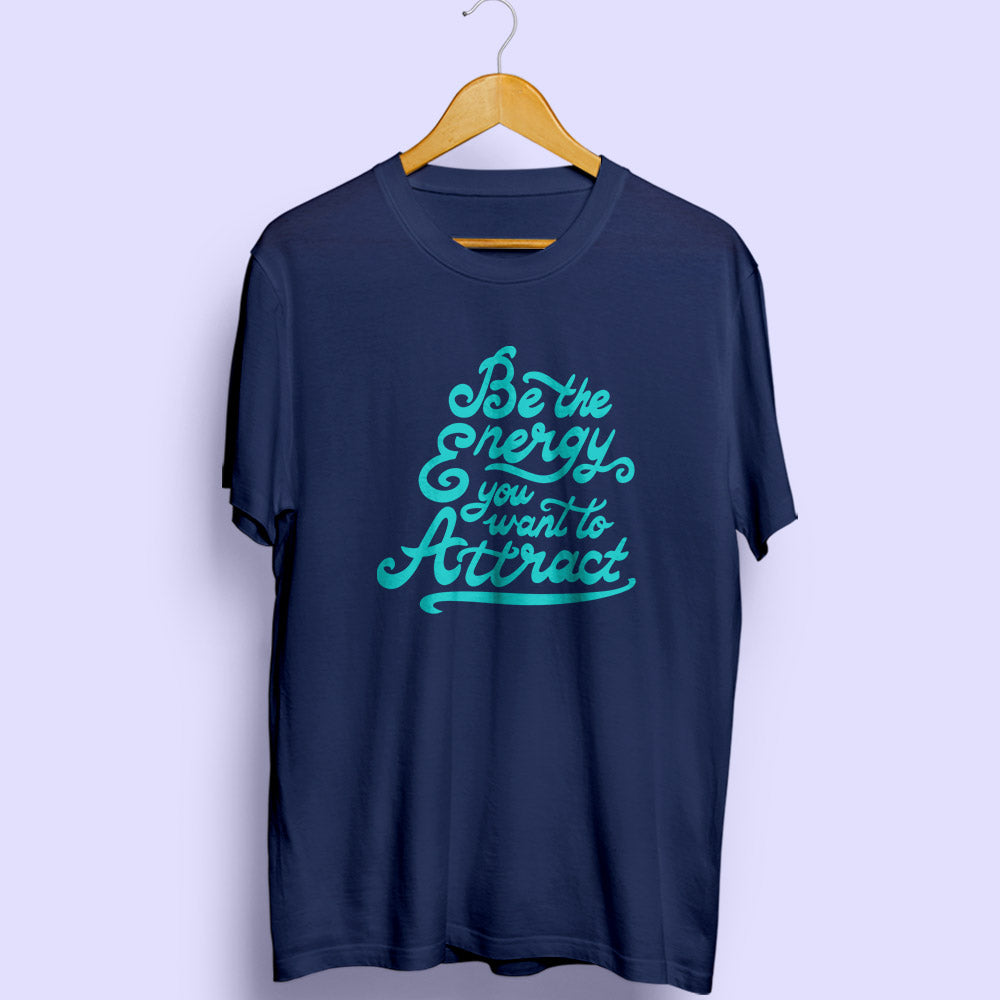 Be The Energy You Want To Attract Half Sleeve T-Shirt