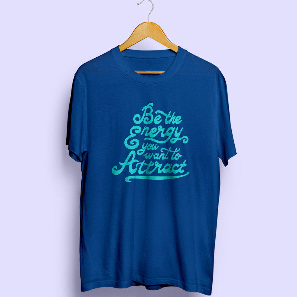 Be The Energy You Want To Attract Half Sleeve T-Shirt