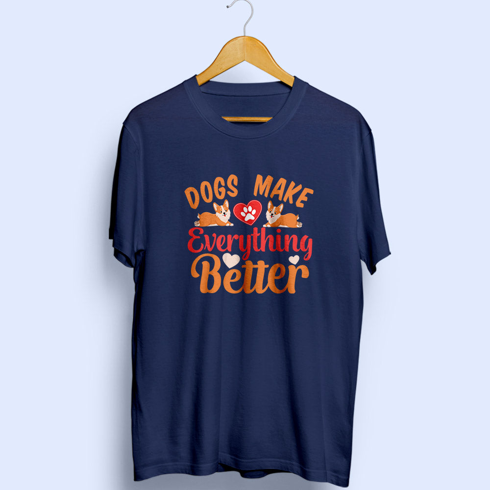 Dogs Make Everything Better Half Sleeve T-Shirt
