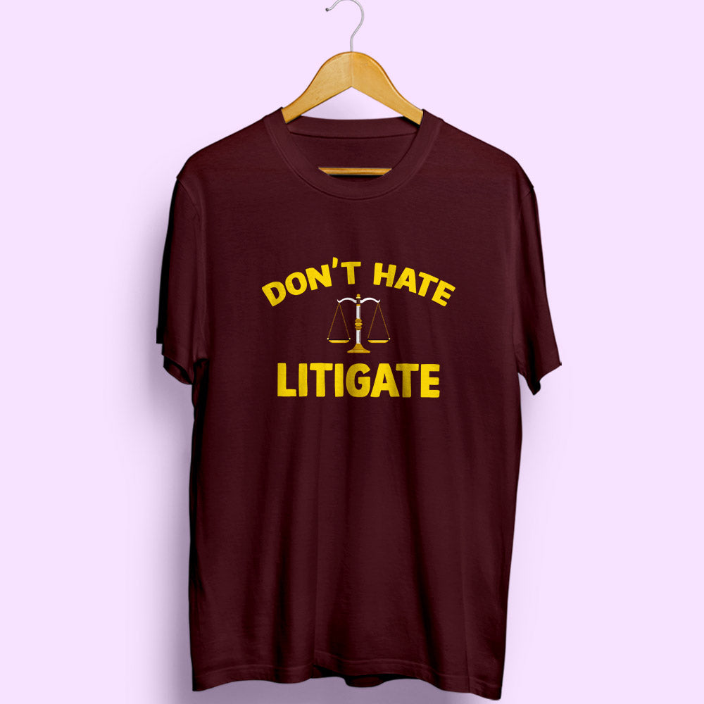 Don't Hate Litigate Half Sleeve T-Shirt