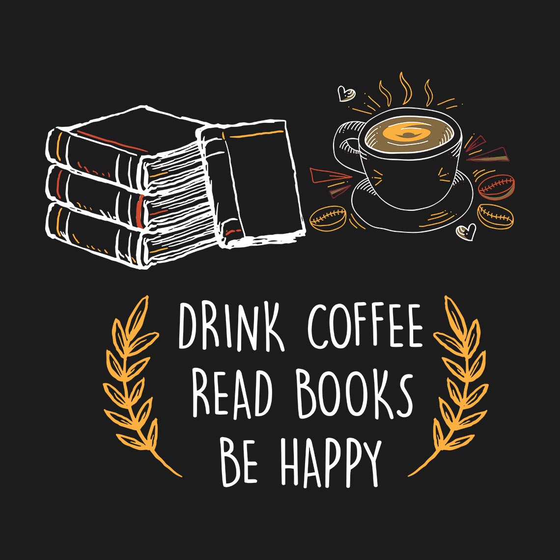 Drink Coffee Read Books Be Happy - Soul & Peace