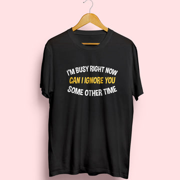 I'm Busy Right Now Half Sleeve T-Shirt