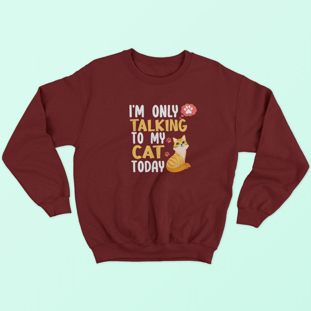 I'm Only Talking To My Cat Sweatshirt
