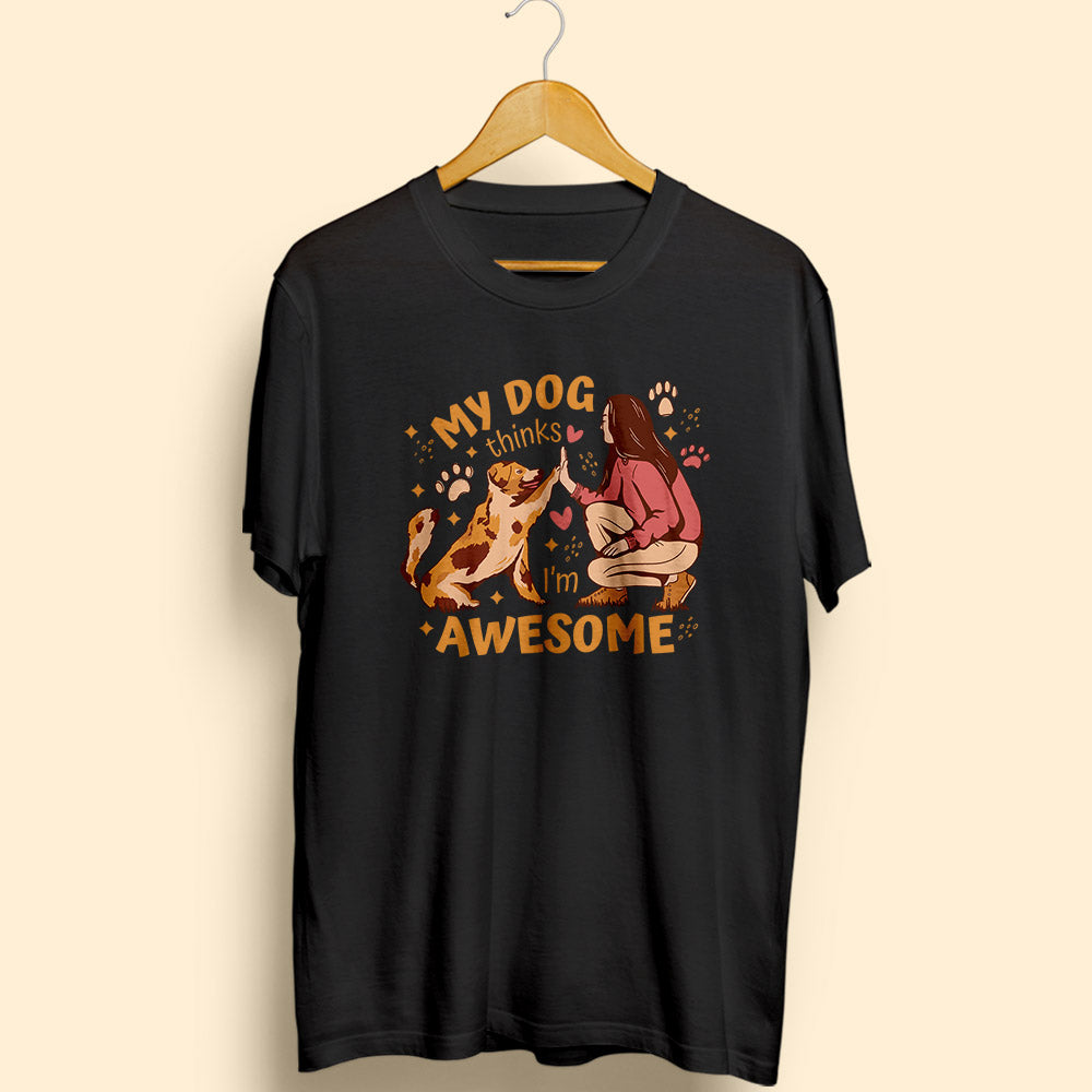 My Dog Thinks I'm Awesome Half Sleeve T-Shirt - Soul & Peace