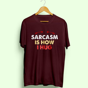 Sarcasm Is How I Hug Half Sleeve T-Shirt
