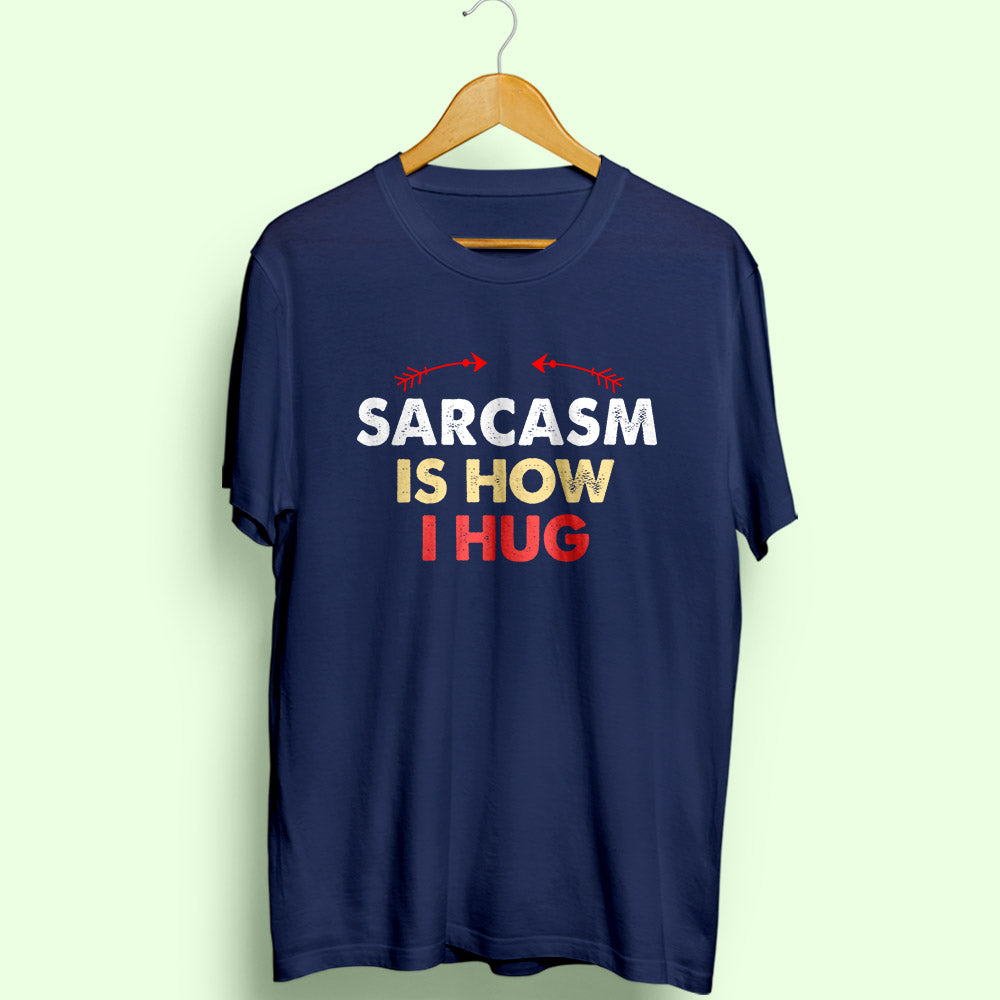 Sarcasm Is How I Hug Half Sleeve T-Shirt