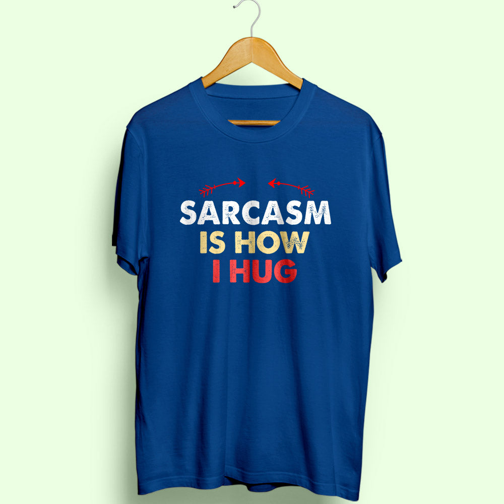 Sarcasm Is How I Hug Half Sleeve T-Shirt